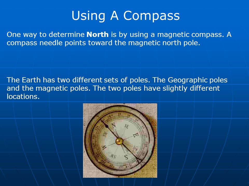 Using A Compass One way to determine North is by using a magnetic compass.