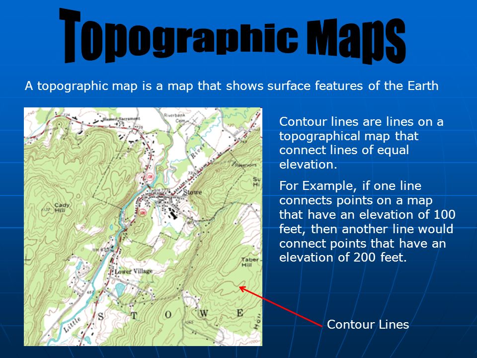 A topographic map is a map that shows surface features of the Earth Contour lines are lines on a topographical map that connect lines of equal elevation.