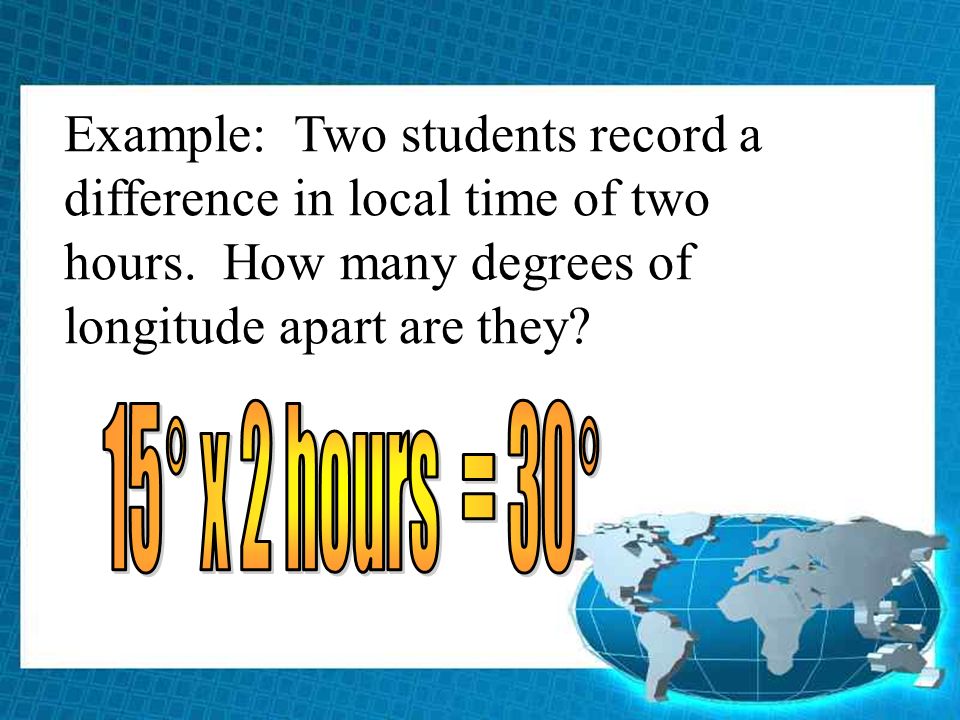 Example: Two students record a difference in local time of two hours.
