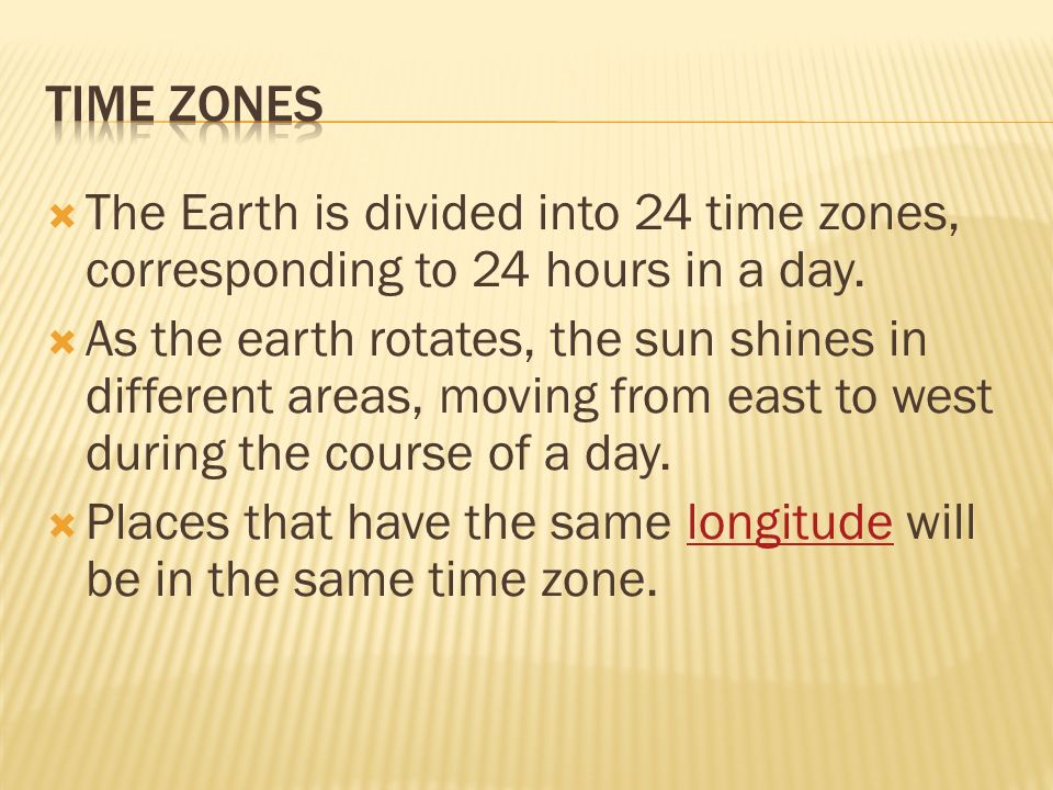  The Earth is divided into 24 time zones, corresponding to 24 hours in a day.
