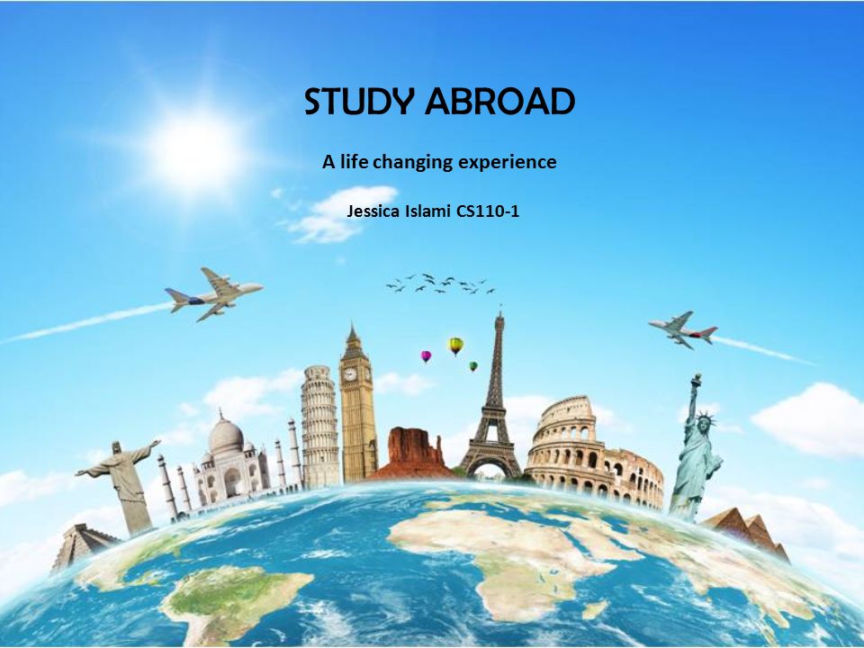 STUDY ABROAD Jessica Islami CS110-1 A life changing experience