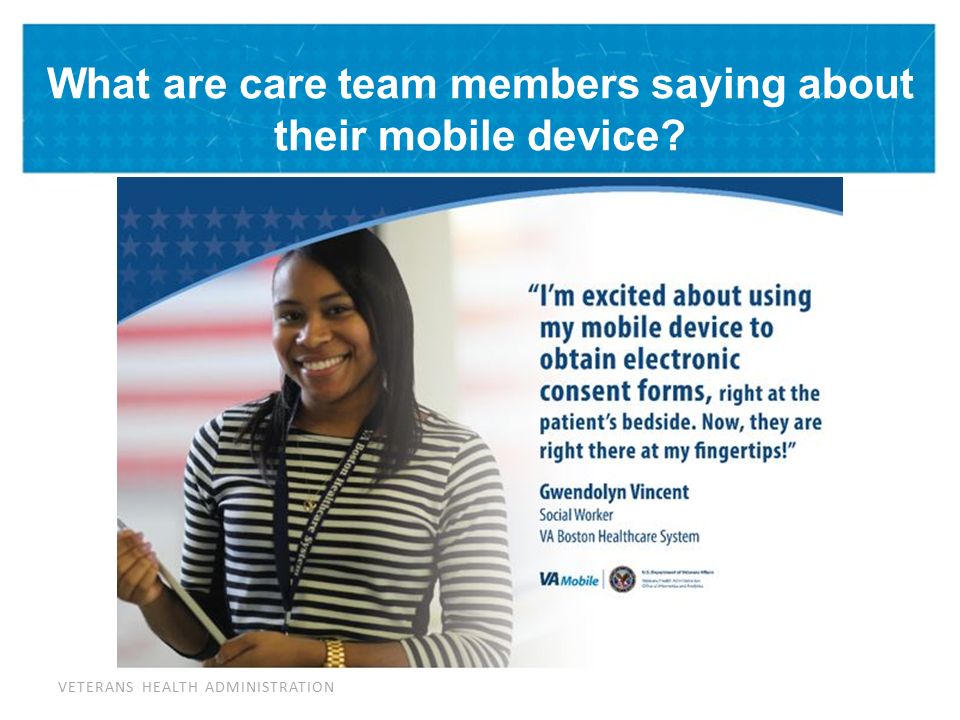 VETERANS HEALTH ADMINISTRATION What are care team members saying about their mobile device
