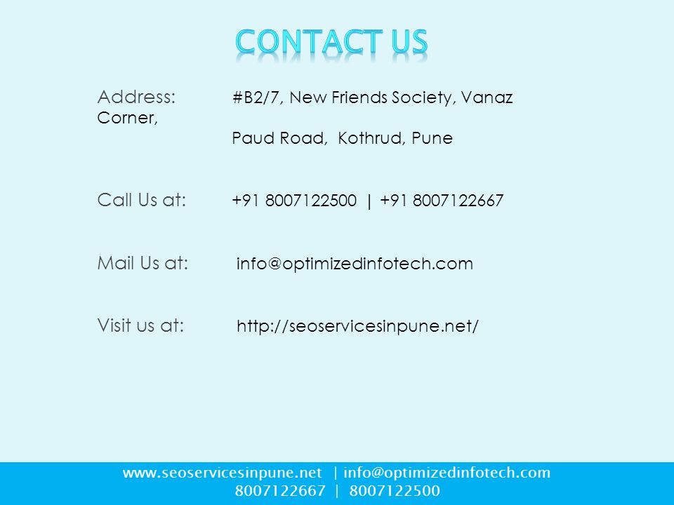 Address: #B2/7, New Friends Society, Vanaz Corner, Paud Road, Kothrud, Pune Call Us at: | Mail Us at: Visit us at:     | |