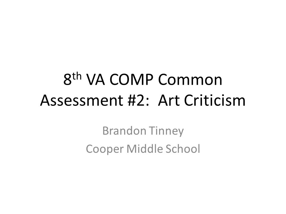 8 th VA COMP Common Assessment #2: Art Criticism Brandon Tinney Cooper Middle School