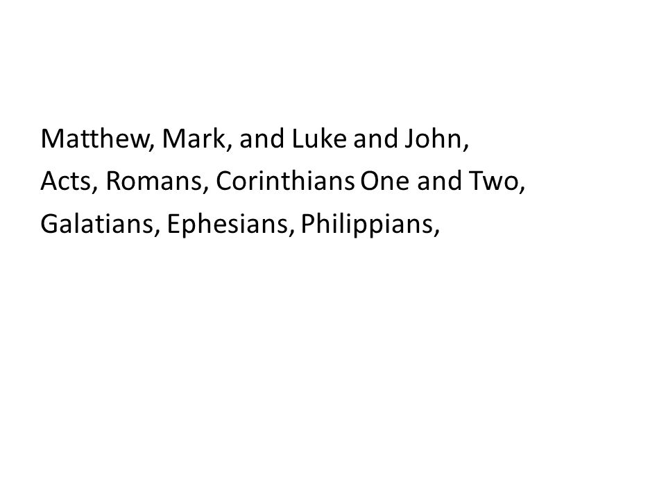 Matthew, Mark, and Luke and John, Acts, Romans, Corinthians One and Two, Galatians, Ephesians, Philippians,