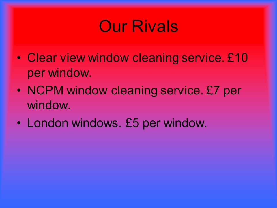 Our Rivals Clear view window cleaning service. £10 per window.