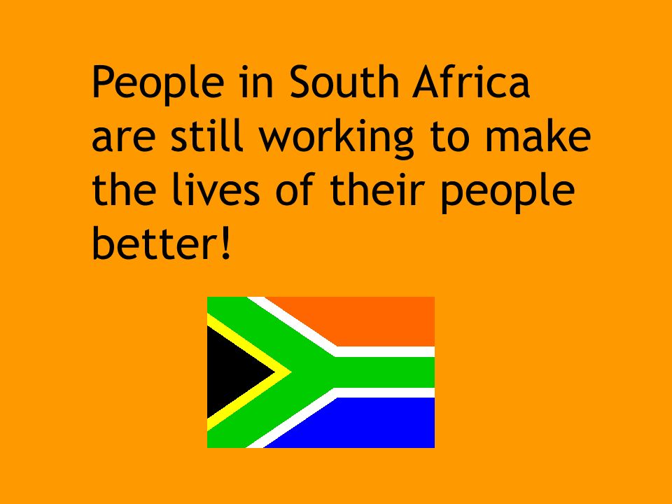 People in South Africa are still working to make the lives of their people better!