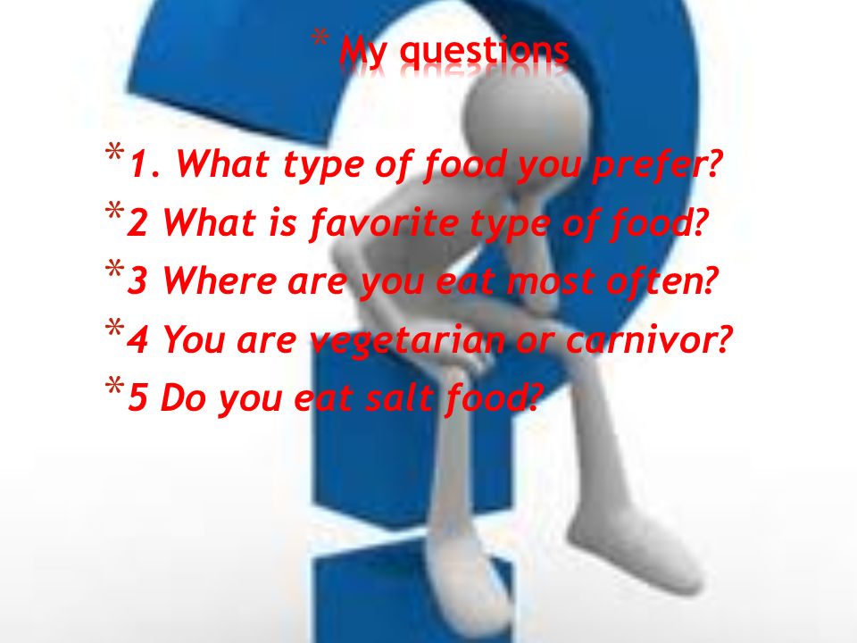 * 1. What type of food you prefer. * 2 What is favorite type of food.