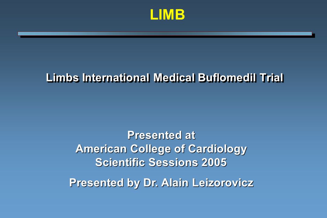 Limbs International Medical Buflomedil Trial Presented at American College of Cardiology Scientific Sessions 2005 Presented by Dr.