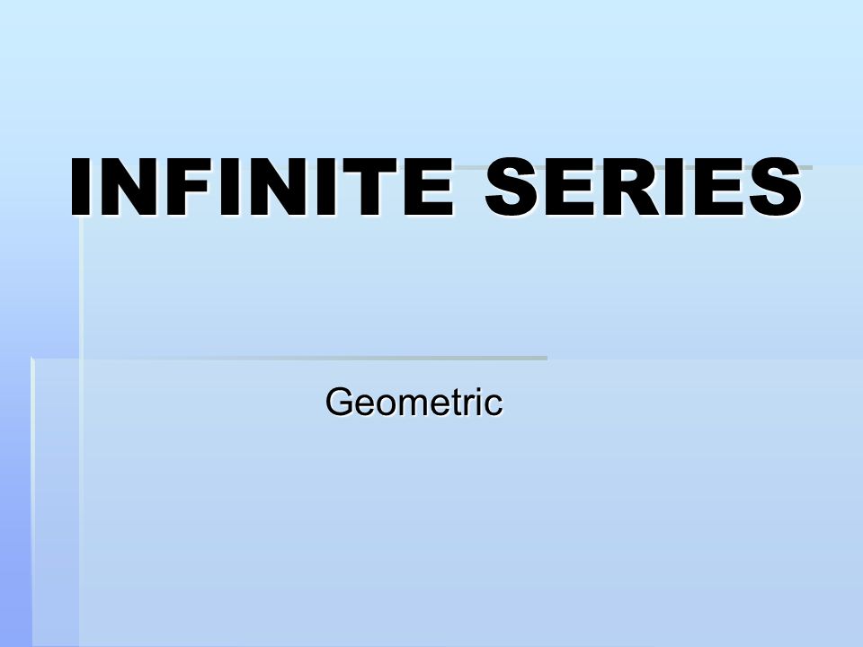 INFINITE SERIES Geometric