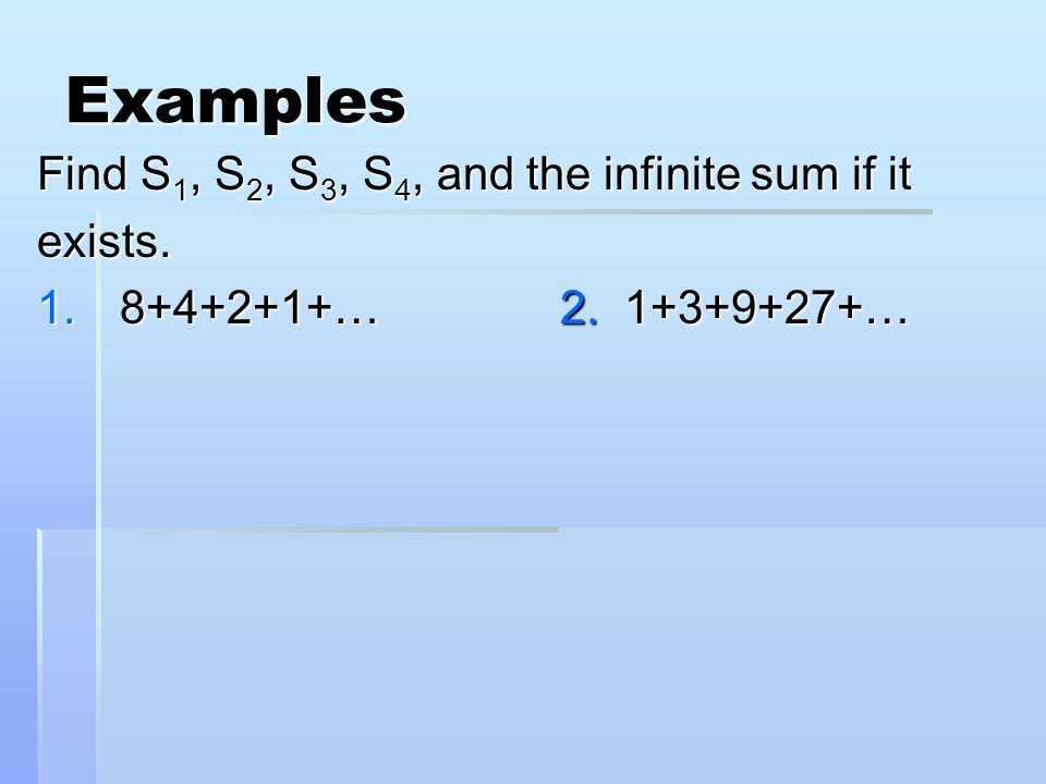 Examples Find S 1, S 2, S 3, S 4, and the infinite sum if it exists … …