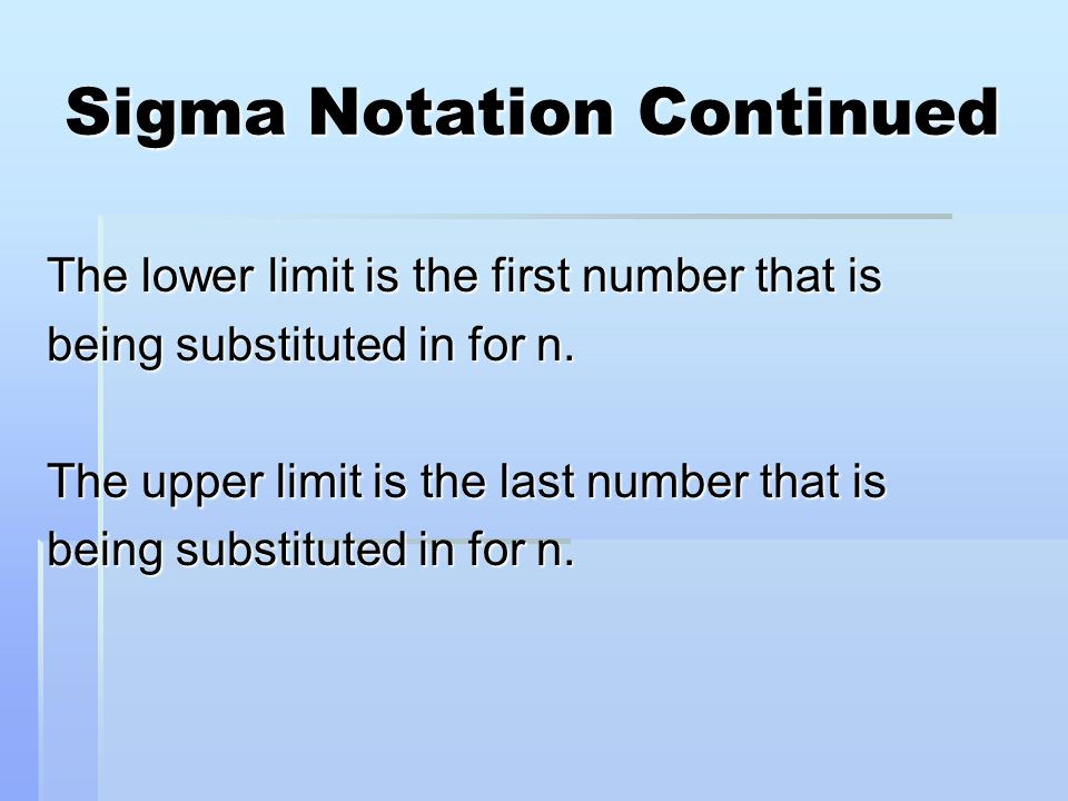 Sigma Notation Continued The lower limit is the first number that is being substituted in for n.