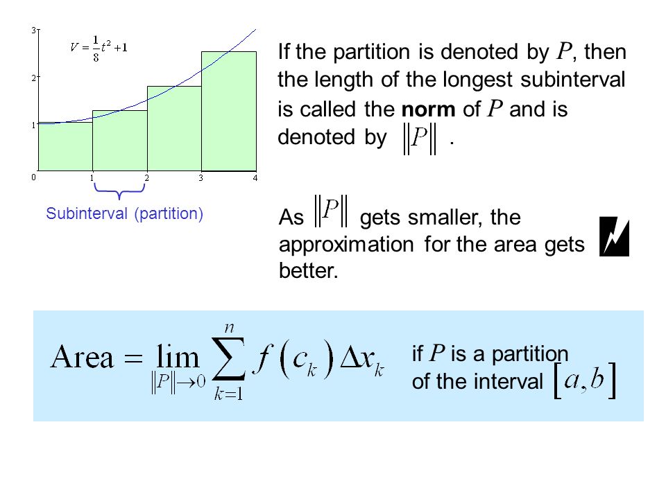 If the partition is denoted by P, then the length of the longest subinterval is called the norm of P and is denoted by.