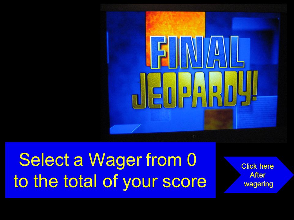 Select a Wager from 0 to the total of your score Click here After wagering