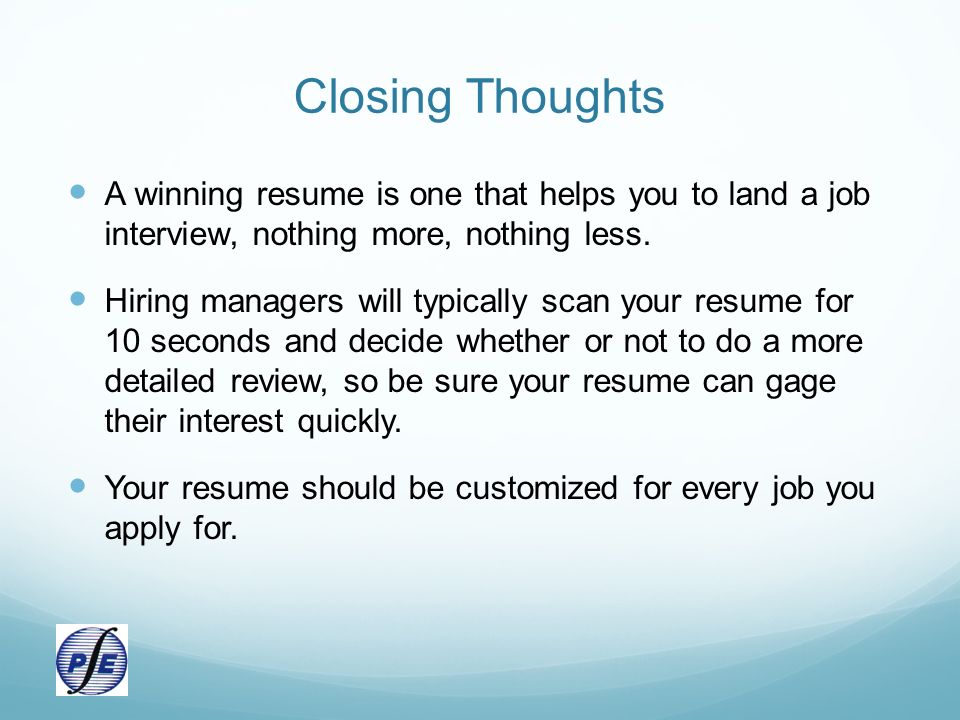 Closing Thoughts A winning resume is one that helps you to land a job interview, nothing more, nothing less.