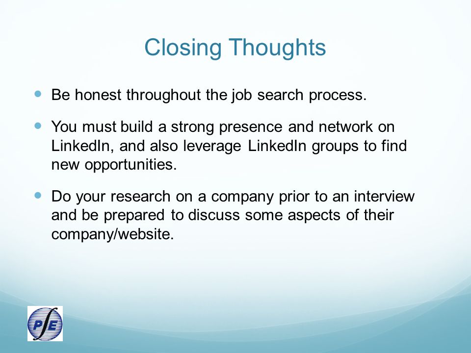 Closing Thoughts Be honest throughout the job search process.