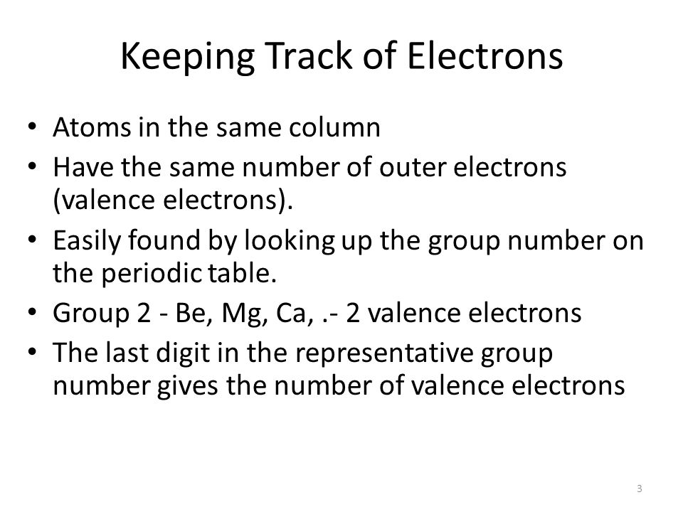 2 Keeping Track of Electrons The electrons responsible for the chemical properties of atoms are those in the outer energy level.