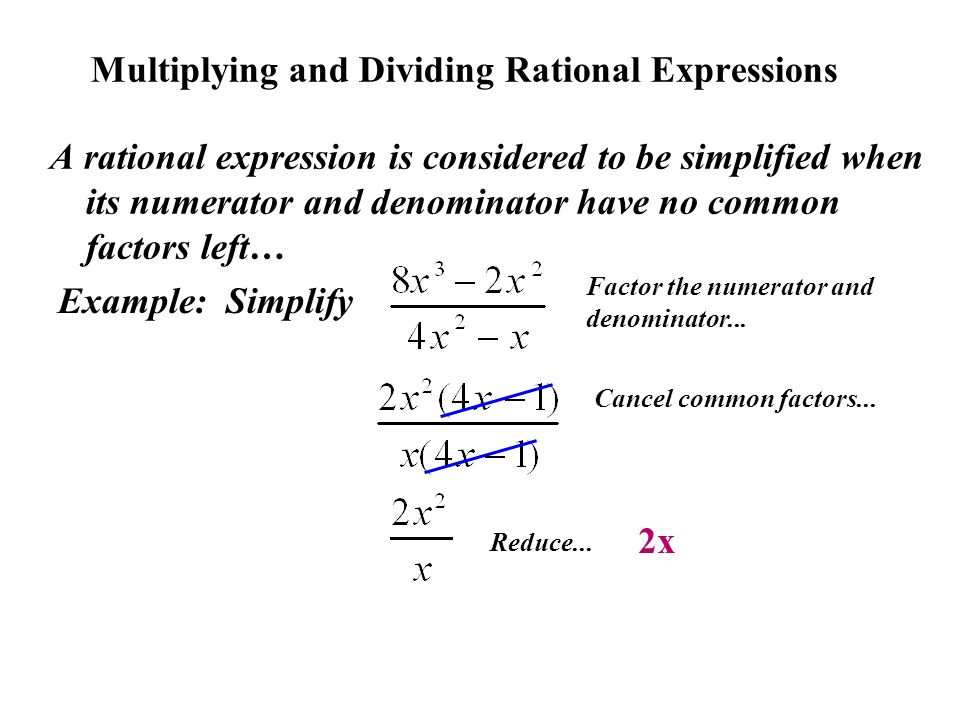 Multiplying and Dividing Rational Expressions A rational expression is considered to be simplified when its numerator and denominator have no common factors left… Example: Simplify Factor the numerator and denominator...