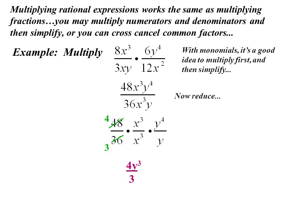 Multiplying rational expressions works the same as multiplying fractions…you may multiply numerators and denominators and then simplify, or you can cross cancel common factors...