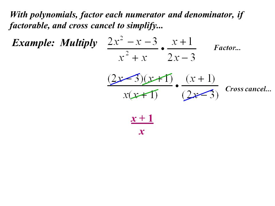 With polynomials, factor each numerator and denominator, if factorable, and cross cancel to simplify...