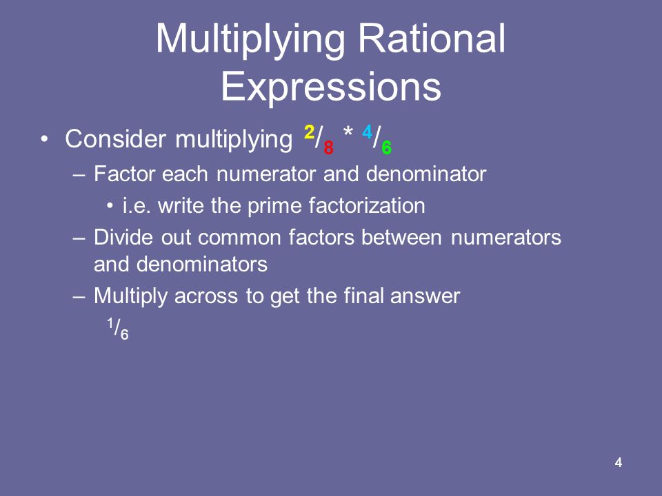 44 Consider multiplying 2 / 8 * 4 / 6 –Factor each numerator and denominator i.e.