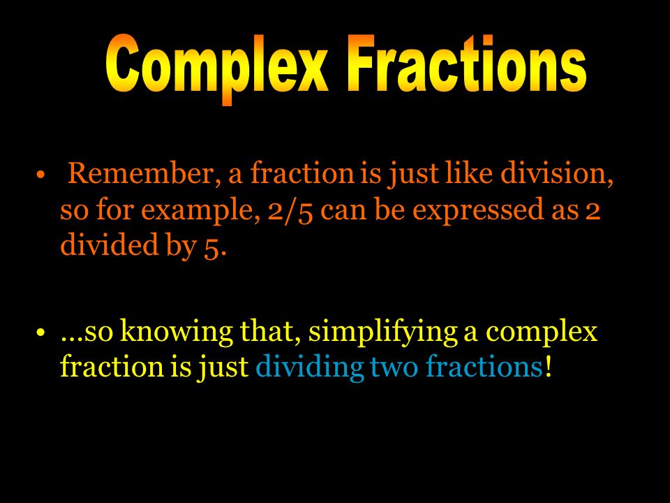 Remember, a fraction is just like division, so for example, 2/5 can be expressed as 2 divided by 5.