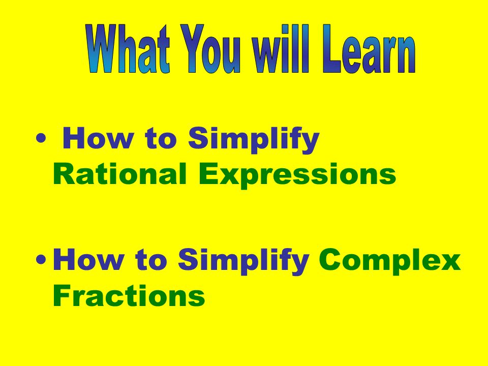 How to Simplify Rational Expressions How to Simplify Complex Fractions