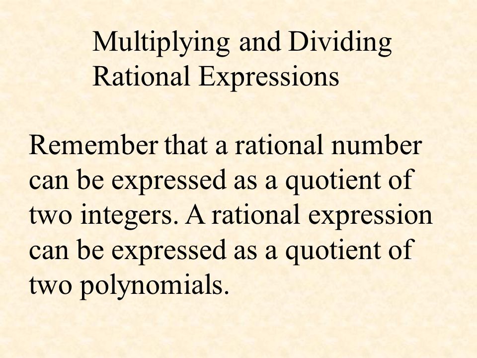Multiplying and Dividing Rational Expressions Remember that a rational number can be expressed as a quotient of two integers.
