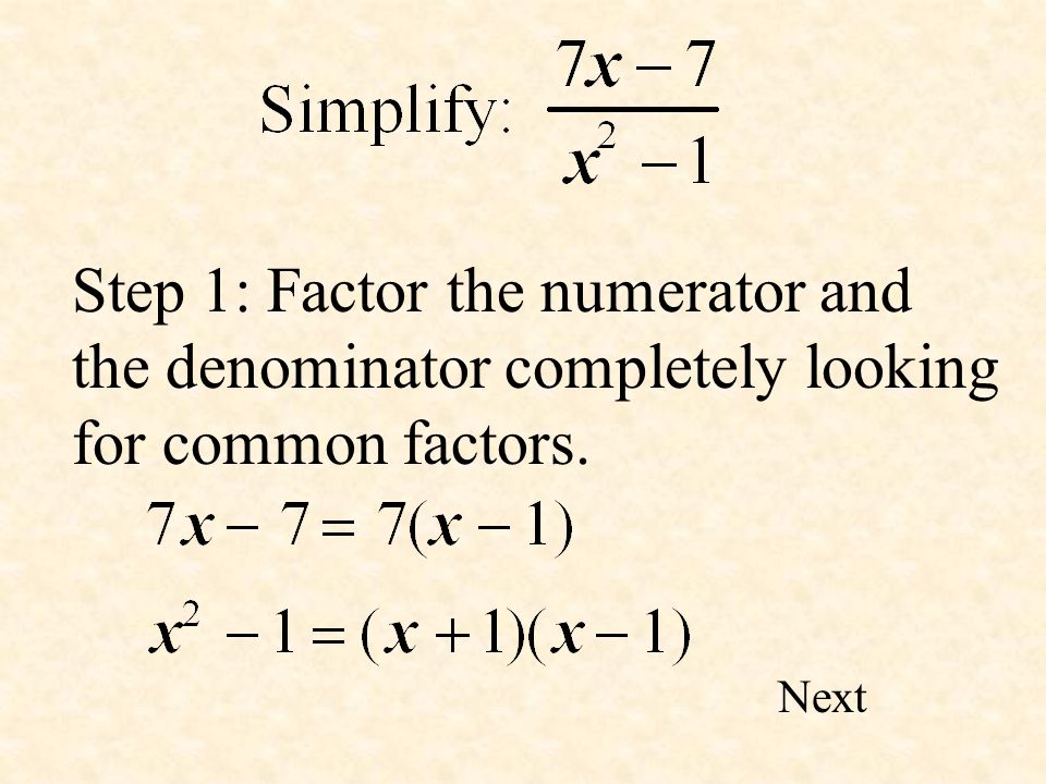 Step 1: Factor the numerator and the denominator completely looking for common factors. Next