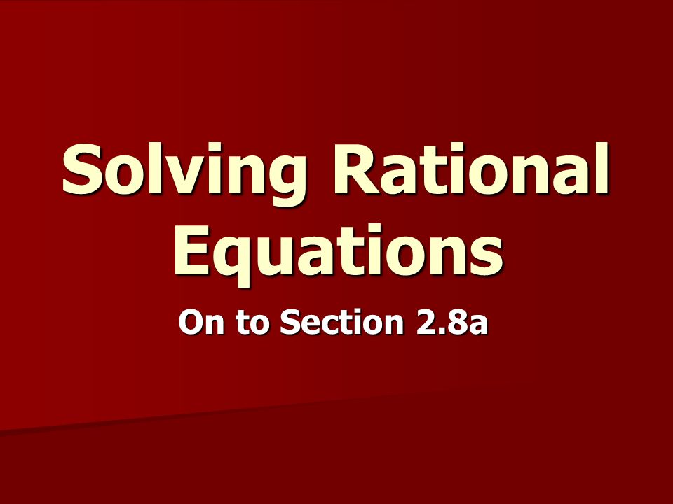 Solving Rational Equations On to Section 2.8a