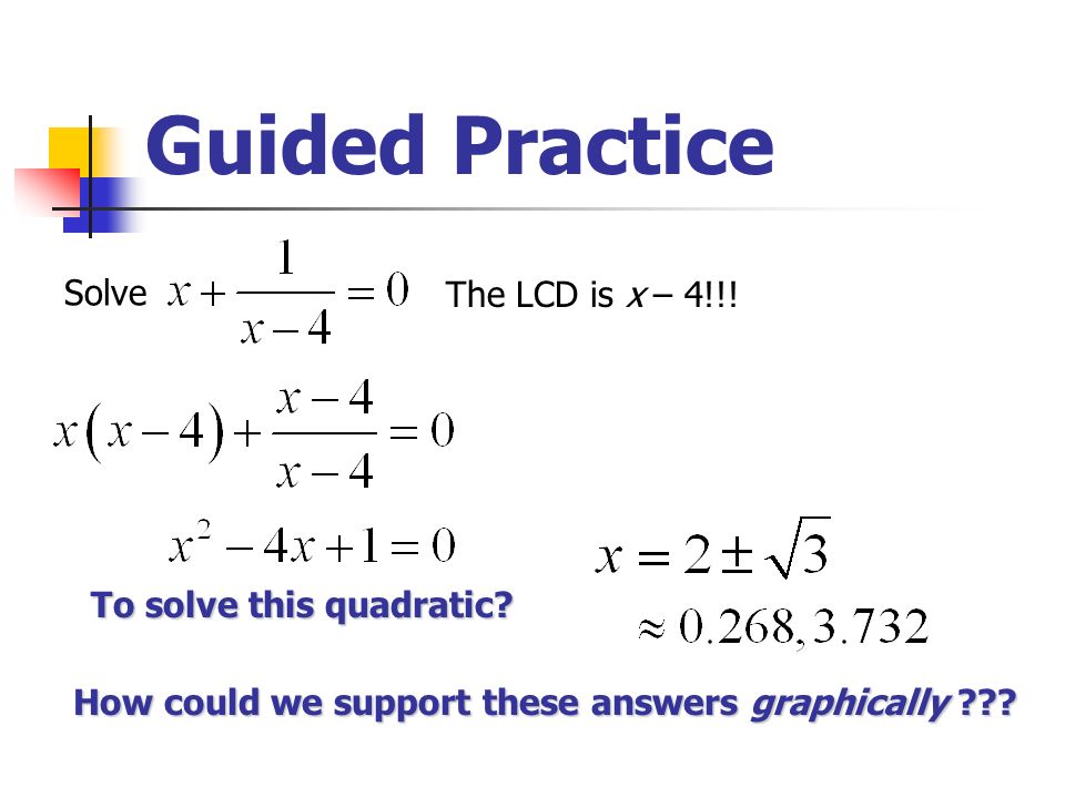 Guided Practice Solve The LCD is x – 4!!. How could we support these answers graphically .