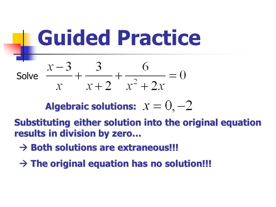 Guided Practice Solve Algebraic solutions:  Both solutions are extraneous!!.