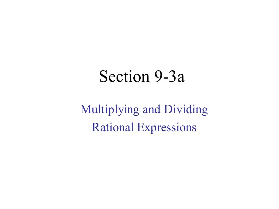 Section 9-3a Multiplying and Dividing Rational Expressions