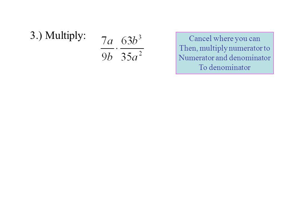 3.) Multiply: Cancel where you can Then, multiply numerator to Numerator and denominator To denominator
