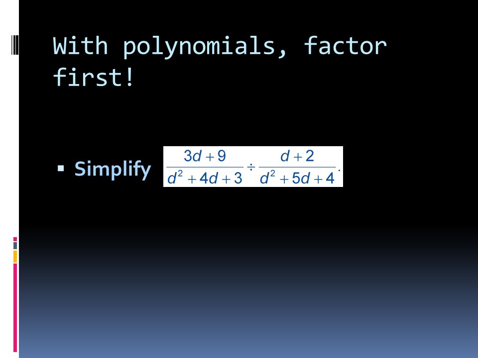 With polynomials, factor first!  Simplify