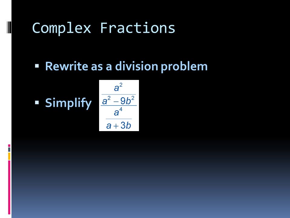 Complex Fractions  Rewrite as a division problem  Simplify