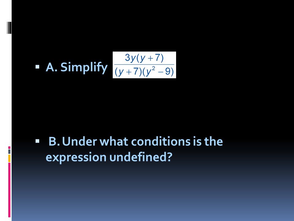  A. Simplify  B.Under what conditions is the expression undefined