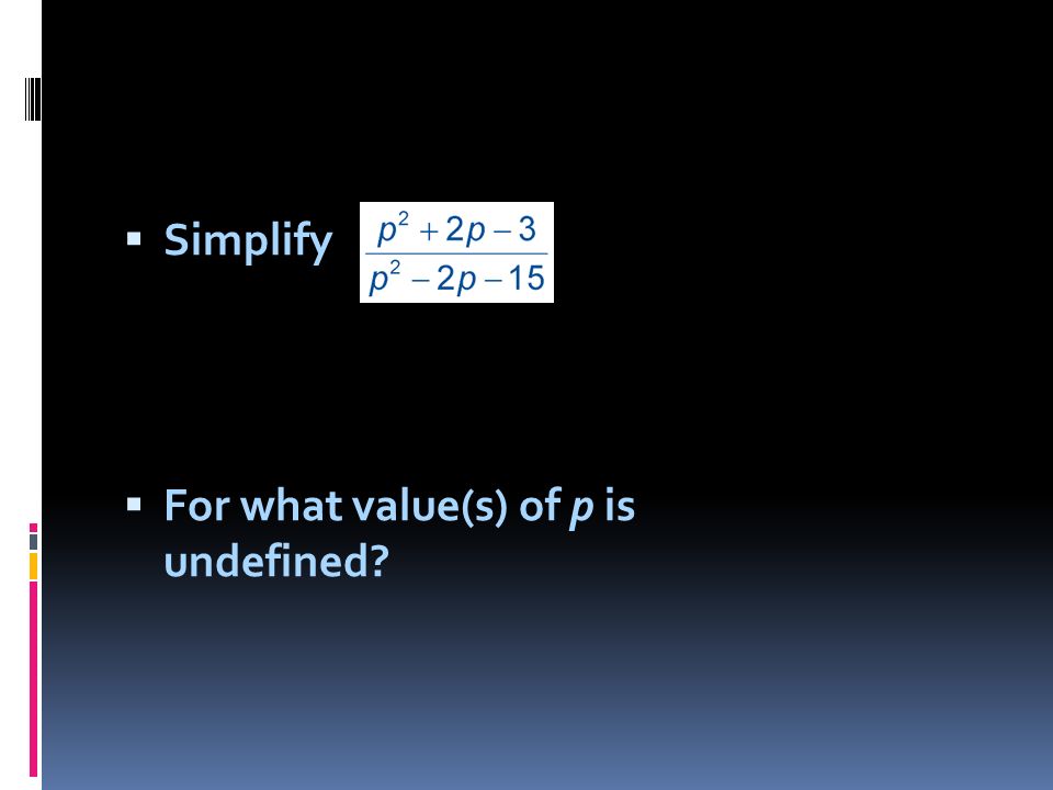  Simplify  For what value(s) of p is undefined