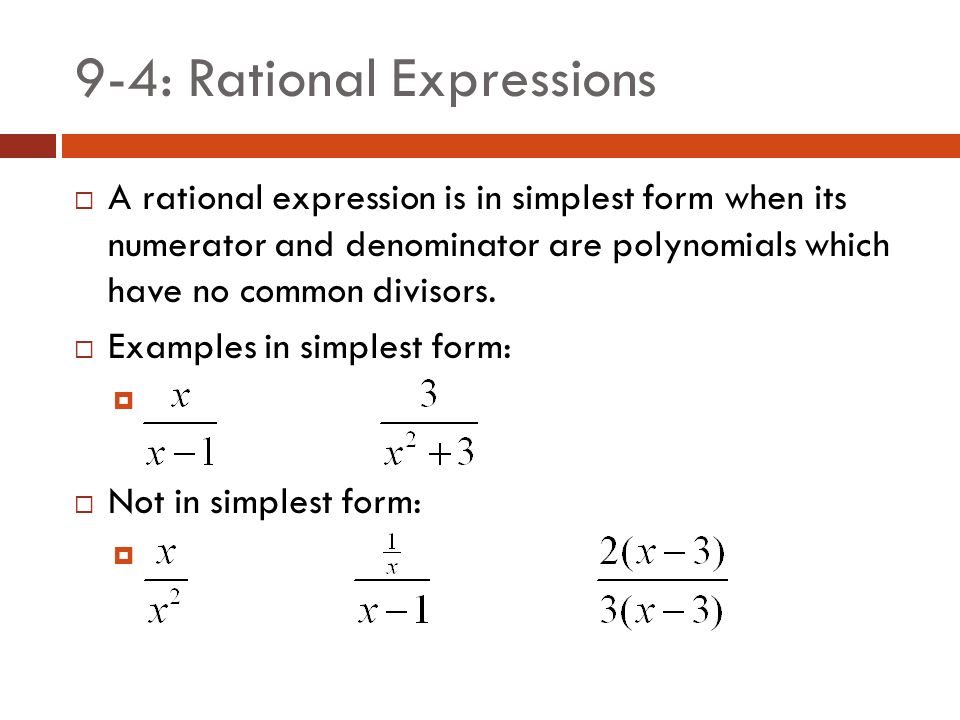 9-4: Rational Expressions  A rational expression is in simplest form when its numerator and denominator are polynomials which have no common divisors.