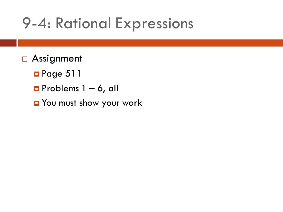 9-4: Rational Expressions  Assignment  Page 511  Problems 1 – 6, all  You must show your work