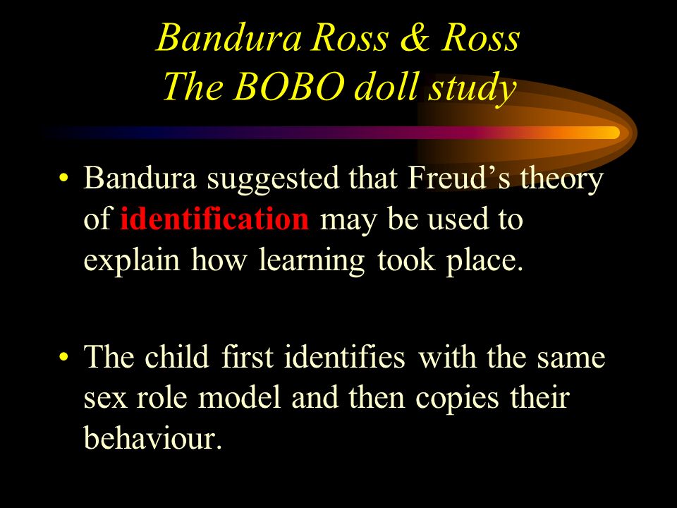 Bandura Ross & Ross The BOBO doll study Bandura et al concluded that… Learning can take place by observation no classical or operant conditioning was required.