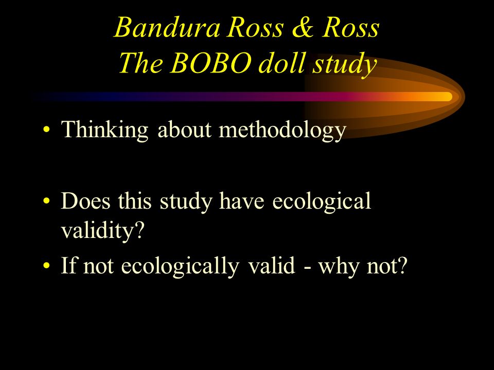 Bandura Ross & Ross The BOBO doll study Thinking about BPS guidelines WAS THIS STUDY ETHICAL.