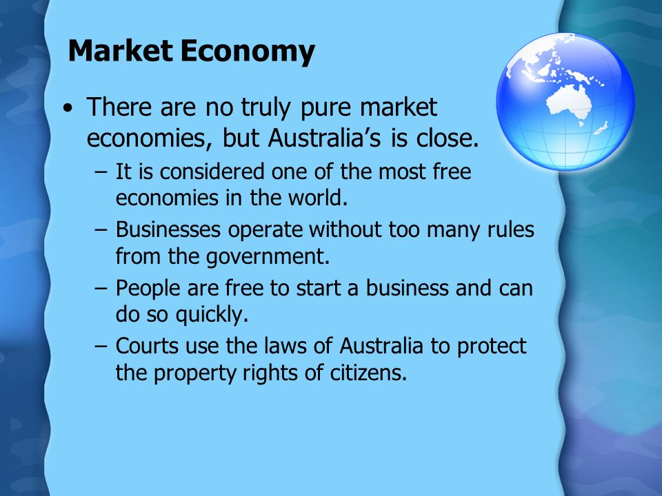 Market Economy There are no truly pure market economies, but Australia’s is close.