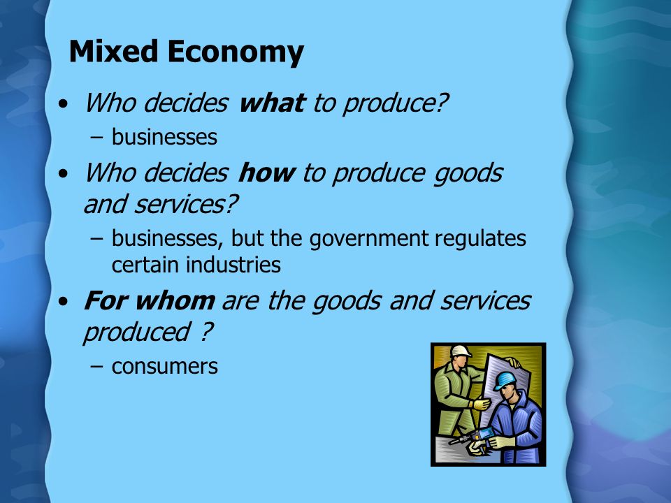 Mixed Economy Who decides what to produce.