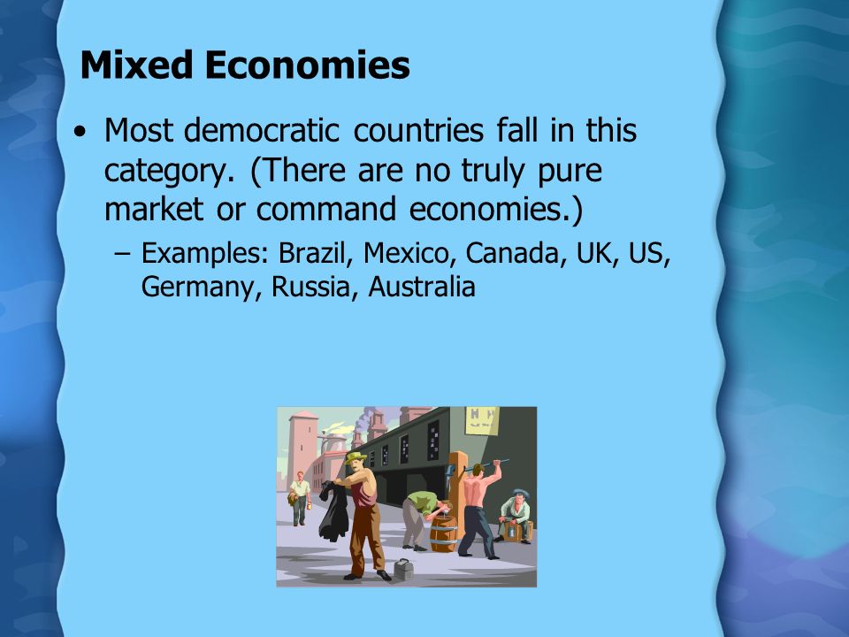 Mixed Economies Most democratic countries fall in this category.