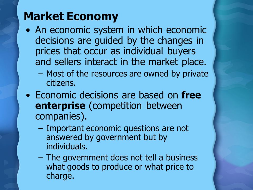 Market Economy An economic system in which economic decisions are guided by the changes in prices that occur as individual buyers and sellers interact in the market place.