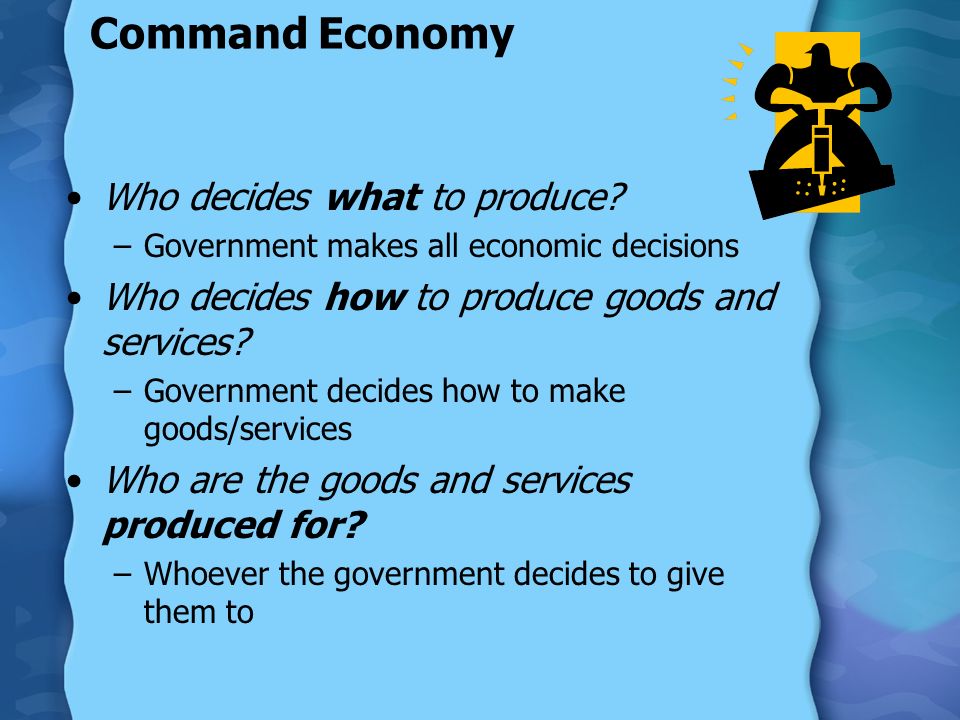 Command Economy Who decides what to produce.