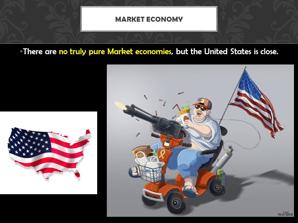 There are no truly pure Market economies, but the United States is close. MARKET ECONOMY
