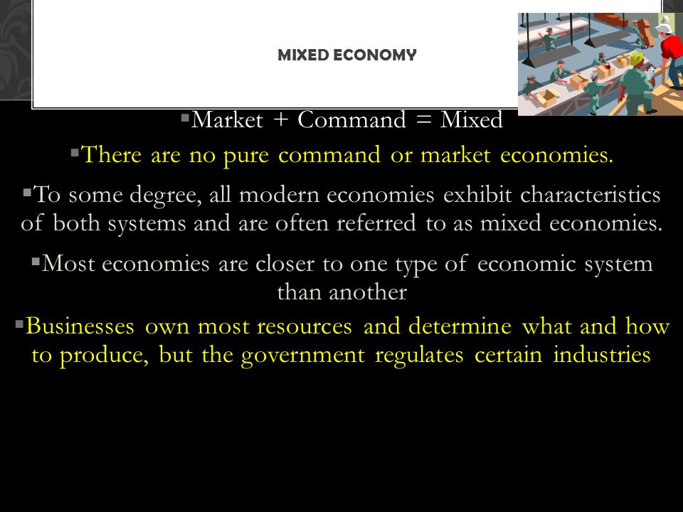  Market + Command = Mixed  There are no pure command or market economies.