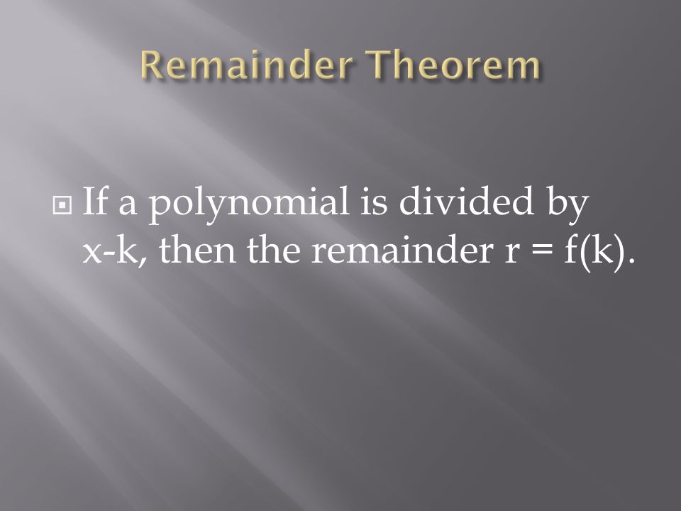  If a polynomial is divided by x-k, then the remainder r = f(k).